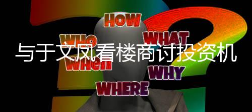 驳斥文凤侣闲情星驰话看楼投资周商讨与于机会